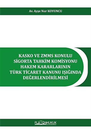 Kasko ve Zmms Konulu Sigorta Tahkim Komisyonu Hakem Kararlarının Türk Ticaret Kanunu Işığında Değerlendirilmesi / Av. Ayşe Nur Koyuncu