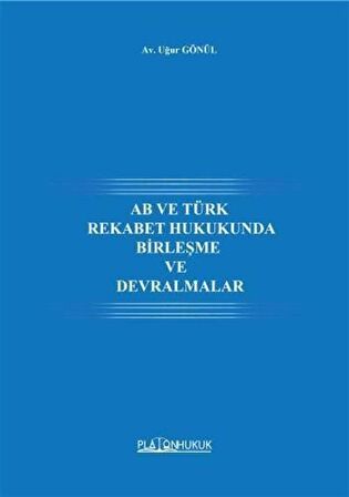 AB ve Türk Rekabet Hukukunda Birleşme Ve Devralmalar / Av. Uğur Gönül