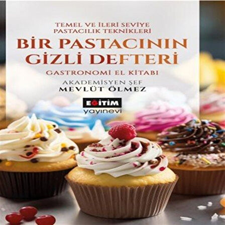 Bir Pastacının Gizli Defteri & Temel ve İleri Seviye Pastacılık Teknikleri / Mevlüt Ölmez