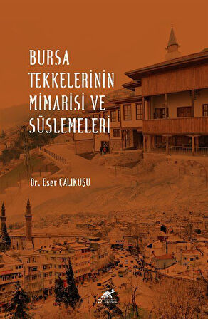Bursa Tekkelerinin Mimarisi ve Süslemeleri / Dr. Eser Çalıkuşu