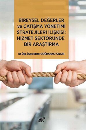 Bireysel Değerler ve Çatışma Yönetimi Stratejileri İlişkisi: Hizmet Sektöründe Bir Araştırma / Dr. Öğr. Üyesi Bahar Doğramacı Yalçın