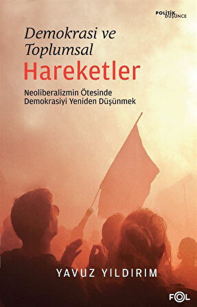 Demokrasi ve Toplumsal Hareketler & Neoliberalizmin Ötesinde Demokrasiyi Yeniden Düşünmek / Yavuz Yıldırım