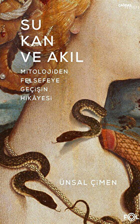 Su, Kan ve Akıl & Mitolojiden Felsefeye Geçişin Hikayesi / Ünsal Çimen
