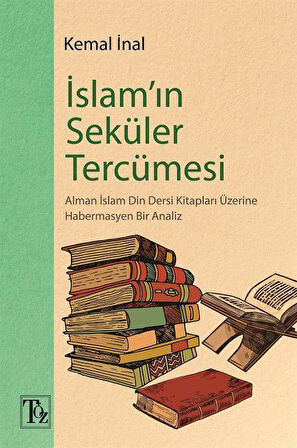 İslam'ın Seküler Tercümesi & Alman İslam Din Dersi Kitapları Üzerine Habermasyen Bir Analiz / Kemal İnal