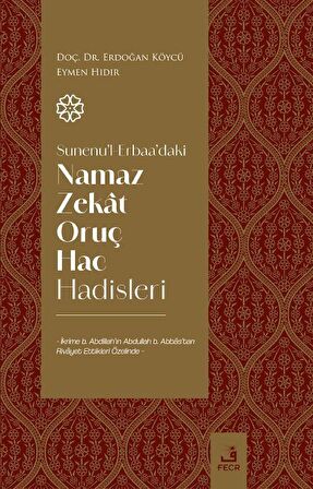 Sunenu'l-Erbaa'daki Namaz Zekat Oruç Hac Hadisleri / Dr. Erdoğan Köycü