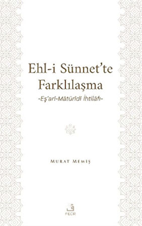 Ehl-İ Sünnet’te Farklılaşma -Eş’ari-Matüridi İhtilafı-