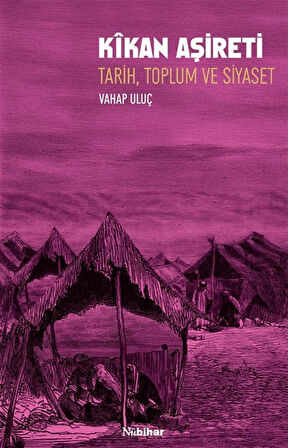 Kîkan Aşireti & Tarih, Toplum ve Siyaset / Dr. Vahap Uluç