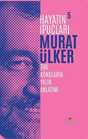 Zor Konuların Yalın Anlatımı / Hayatın İpuçları 5 / Murat Ülker