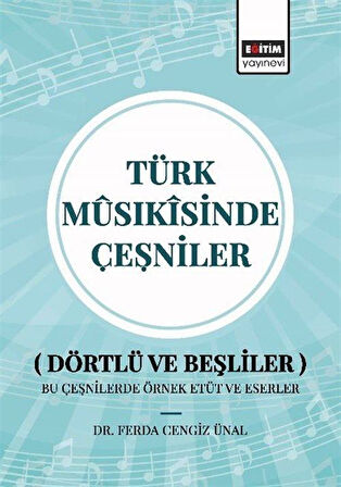 Türk Mûsıkîsinde Çeşniler (Dörtlü ve Beşliler) Bu Çeşnilerde Örnek Etüt ve Eserler / Ferda Cengiz Ünal