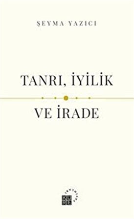 Tanrı, İyilik ve İrade / Şeyma Yazıcı