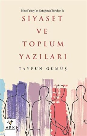 İkinci Yüzyılın Şafağında Türkiye'de Siyaset ve Toplum Yazıları / Tayfun Gümüş