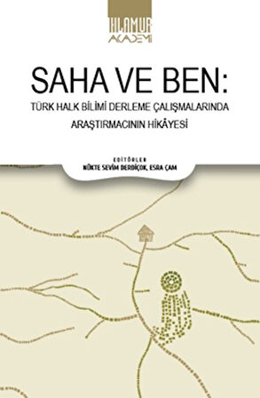 Saha ve Ben/ Türk Halk Bilimi Derleme Çalışmalarında Araştırmacının Hikayesi