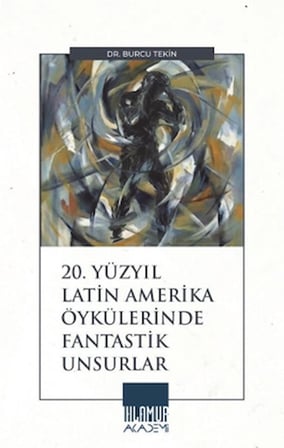 20. Yüzyıl Latin Amerika Öykülerinde Fantastik Unsurlar