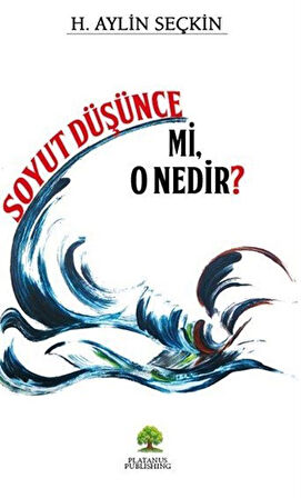 Soyut Düşünce Mi, O Nedir? / H. Aylin Seçkin