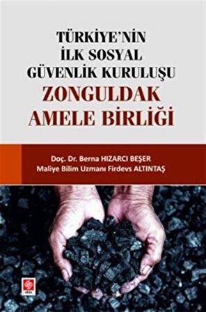 Türkiye'nin İlk Sosyal Güvenlik Kuruluşu & Zonguldak Amele Birliği / Dr. Berna Hızarcı Beşer