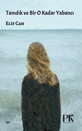 Tanıdık ve Bir o Kadar Yabancı / Elif Can