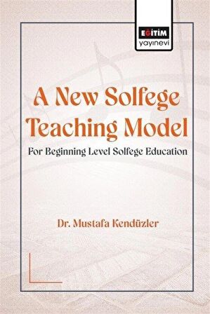 A New Solfege Teaching Model for Beginning Level Solfege / Dr. Mustafa Kendüzler