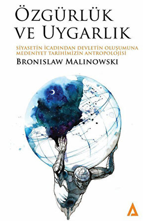 Özgürlük ve Uygarlık / Siyasetin İcadından Devletin Oluşumuna Medeniyet Tarihimizin Antropolojisi / Bronislaw Malinowski