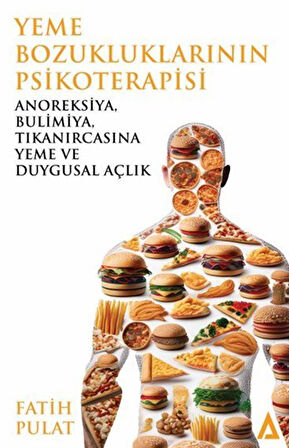 Yeme Bozukluklarının Psikoterapisi & Anoreksiya, Bulimiya, Tıkanırcasına Yeme ve Duygusal Açlık / Fatih Pulat