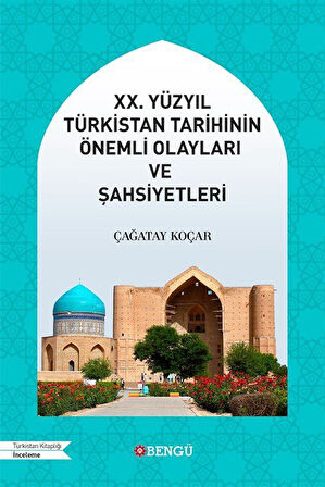 XX. Yüzyıl Türkistan Tarihinin Önemli Olayları ve Şahsiyetleri / Çağatay Koçar