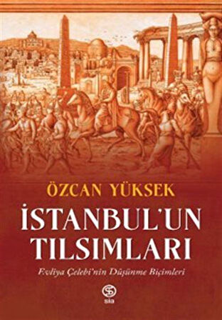 İstanbul'un Tılsımları & Evliya Çelebi'nin Düşünme Biçimleri / Özcan Yüksek