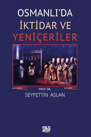 Osmanlı'da İktidar ve Yeniçeriler / Seyfettin Aslan
