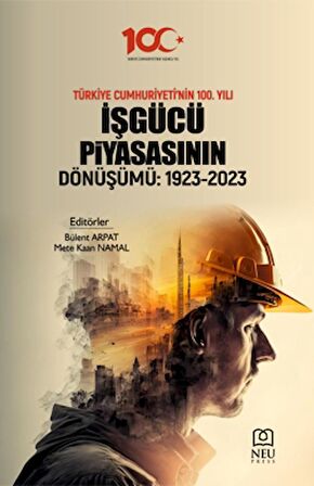 Türkiye Cumhuriyeti'nin 100. Yılı İşgüçü Piyasasının Dönüşümü: 1923-2023