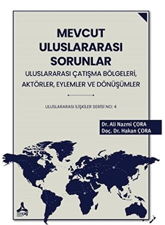 Mevcut Uluslararası Sorunlar, Uluslararası Çatışma Bölgeleri, Aktörler, Eylemler ve Dönüşümler Uluslararası İlişkiler Serisi No: 4