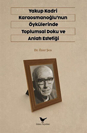 Yakup Kardi Karaosmanoğlunun Öykülerinde Toplumsal Doku ve Anlatı Estetiği / Özer Şen