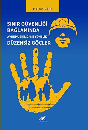 Sınır Güvenliği Bağlamında Avrupa Birliği'ne Yönelik Düzensiz Göçler / Onur Gürel