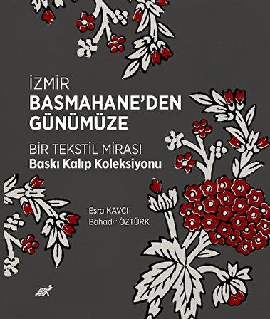İzmir Basmahane'den Günümüze Bir Tekstil Mirası Baskı Kalıp Koleksiyonu / Esra Avcı