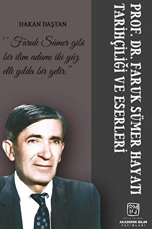 Prof. Dr. Faruk Sümer; Hayatı, Tarihçiliği ve Eserleri / Hakan Daştan