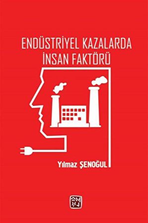 Endüstriyel Kazalarda İnsan Faktörü / Yılmaz Şenoğul