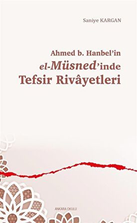 Ahmed b. Hanbel'in el-Müsned'inde Tefsir Rivayetleri / Saniye Kargan