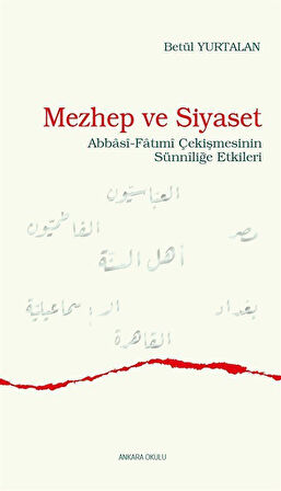 Mezhep ve Siyaset & Abbasî-Fatımî Çekişmesinin Sünnîliğe Etkileri / Betül Yurtalan