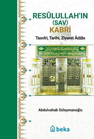 Resûlullah'in (Sav) Kabri & Tasvîri, Tarihi, Ziyaret Âdabı / Abdulvahab Süleymanoğlu
