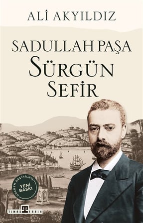 Sürgün Sefir Sadullah Paşa / Prof. Dr. Ali Akyıldız