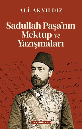 Sadullah Paşa'nın Mektup ve Yazışmaları / Prof. Dr. Ali Akyıldız