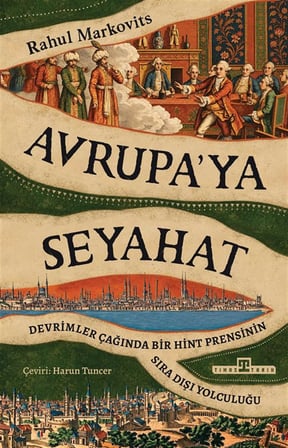 Avrupa'ya Seyahat & Devrimler Çağında Bir Hint Prensinin Şıra Dışı Yolculuğu / Rahul Markovits