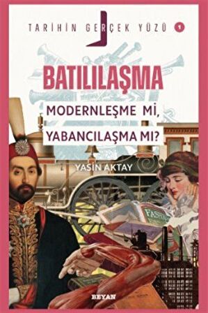 Batılılaşma;Modernleşme mi, Yabancılaşma mı? / Tarihin Gerçek Yüzü - 1 / Yasin Aktay