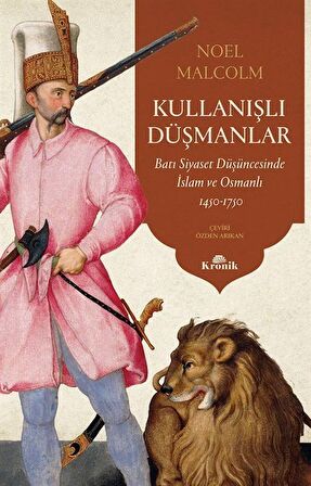 Kullanışlı Düşmanlar & Batı Siyaset Düşüncesinde İslam ve Osmanlı, 1450-1750 / Noel Malcolm