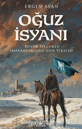 Oğuz İsyanı & Büyük Selçuklu İmparatorluğu'nun Yıkılışı / Ergin Ayan