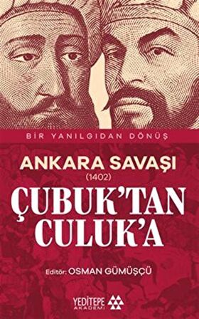 Ankara Savaşı (1402) Çubuk'tan Culuk'a / Bir Yanılgıdan Dönüş / Dr. Osman Gümüşçü