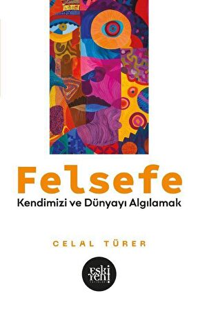 Felsefe & Kendimizi ve Dünyayı Algılamak / Celal Türer
