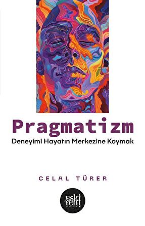 Pragmatizm & Deneyimi Hayatın Merkezine Koymak / Celal Türer