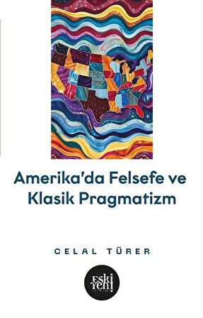 Amerika'da Felsefe ve Klasik Pragmatistler / Celal Türer