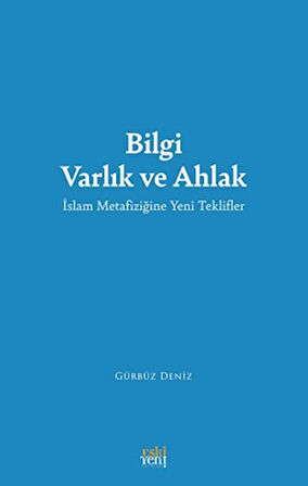 Bilgi Varlık ve Ahlak -İslam Metafiziğine Yeni Teklifler