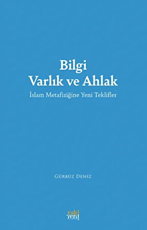 Bilgi Varlık ve Ahlak -İslam Metafiziğine Yeni Teklifler-