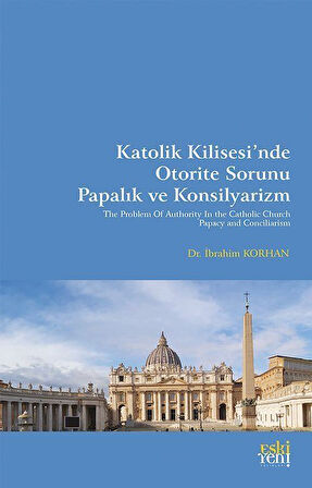 Katolik Kilisesi'nde Otorite Sorunu Papalık ve Konsilyarizm / İbrahim Korhan