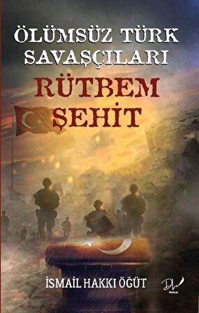 Ölümsüz Türk Savaşçıları "Rütbem Şehit”